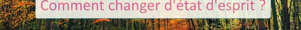 Comment changer d'état d'esprit ?